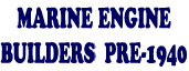 Click for a partial list of pre-1940 Marine Engine Mfgs